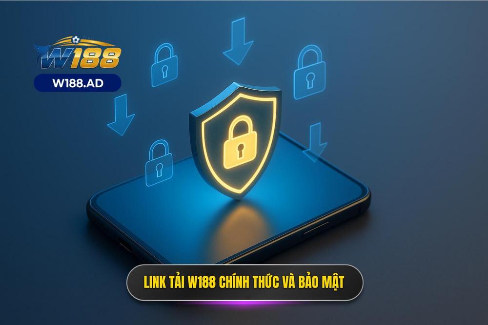3.link Tải W188 Chính Thức Bảo Mật Và An Toàn